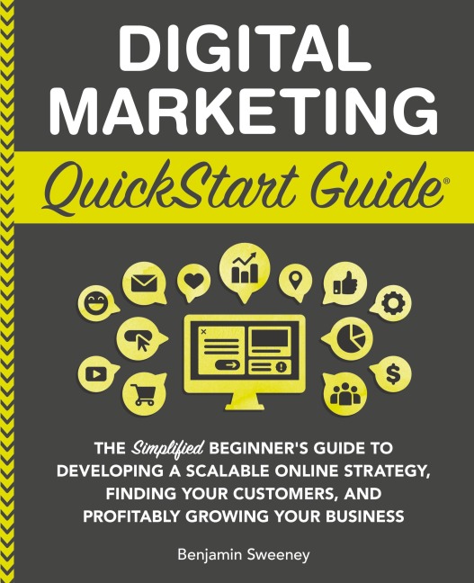 Digital Marketing QuickStart Guide: The Simplified Beginners Guide to Developing a Scalable Online Strategy, Finding Your Customers, and Profitably Growing Your Business