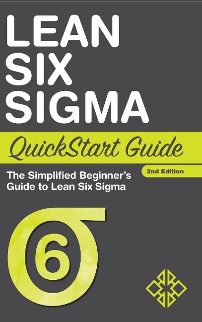 Lean Six Sigma QuickStart Guide: The Simplified Beginners Guide to Lean Six Sigma