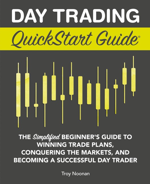 Day Trading QuickStart Guide: The Simplified Beginner's Guide to Winning Trade Plans, Conquering the Markets, and Becoming a Successful Day Trader