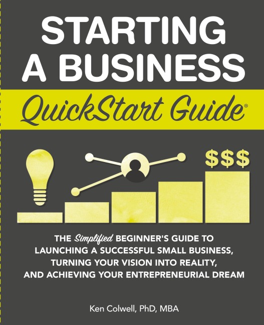 Starting a Business QuickStart Guide: The Simplified Beginners Guide to Launching a Successful Small Business, Turning Your Vision into Reality, and Achieving Your Entrepreneurial Dream