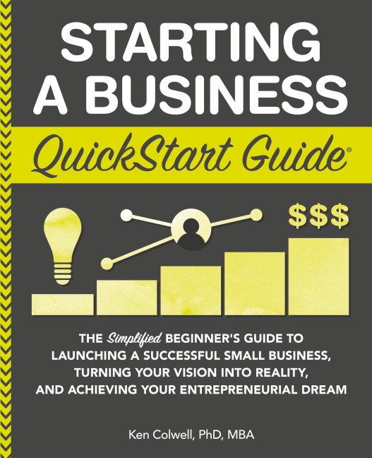 Starting a Business QuickStart Guide: The Simplified Beginners Guide to Launching a Successful Small Business, Turning Your Vision into Reality, and Achieving Your Entrepreneurial Dream