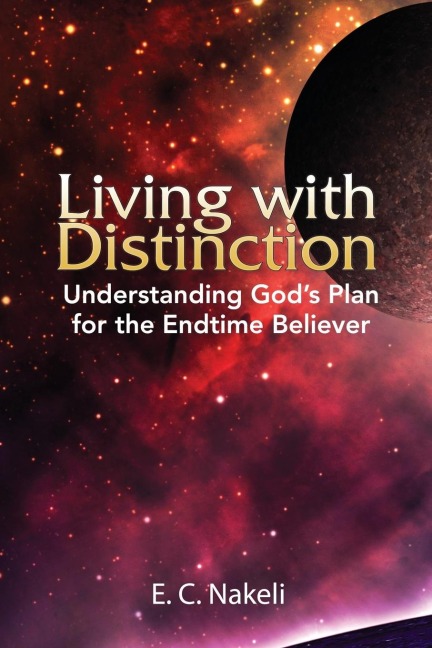 Living with Distinction: Understanding Gods Plan for the End Time Believer