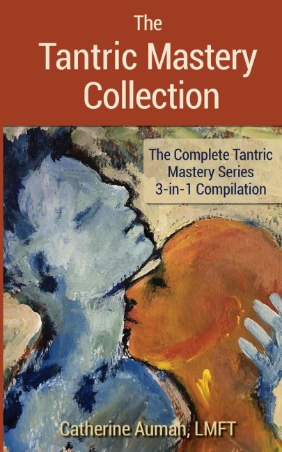 The Tantric Mastery Collection: The Complete Tantric Mastery Series 3-in-1 Compilation