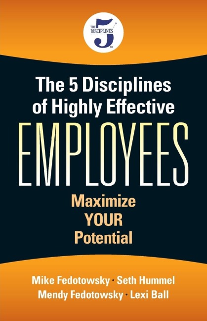 The 5 Disciplines of Highly Effective Employees: Maximize YOUR Potential