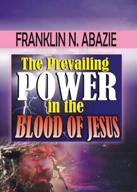 THE PREVAILING POWER IN THE BLOOD OF JESUS: BLOOD OF JESUS