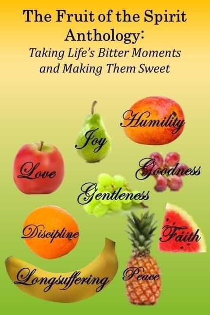 The Fruit of the Spirit Anthology: Taking Lifes Bitter Moments and Making Them Sweet