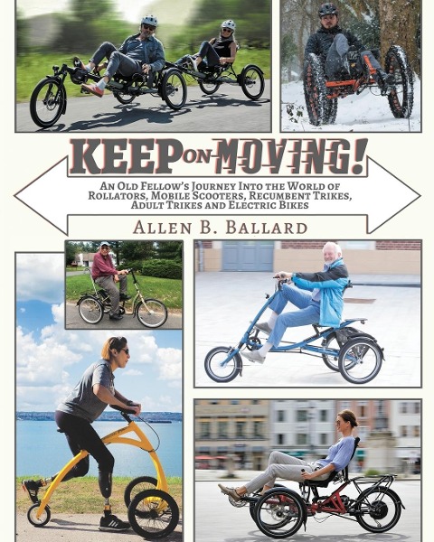 Keep on Moving!: An Old Fellows Journey into the World of Rollators, Mobile Scooters, Recumbent Trikes, Adult Trikes and Electric Bikes
