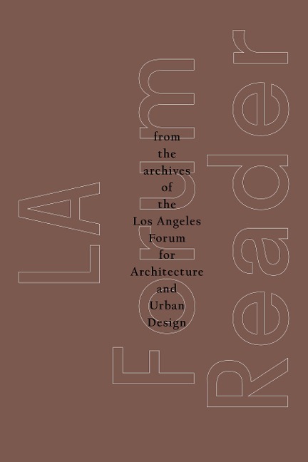 La Forum Reader: From the Archives of the Los Angeles Forum for Architecture and Urban Design