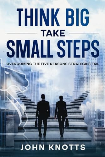 Think Big Take Small Steps Overcoming the Five Reasons Strategies Fail