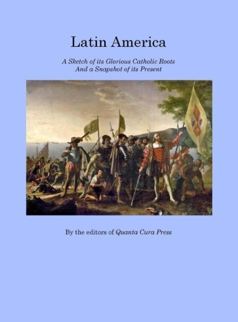 Latin America: A Sketch of its Glorious Catholic Roots and a Snapshot of its Present