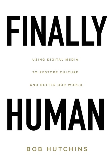 Finally Human: Using digital media to restore culture and better our world.