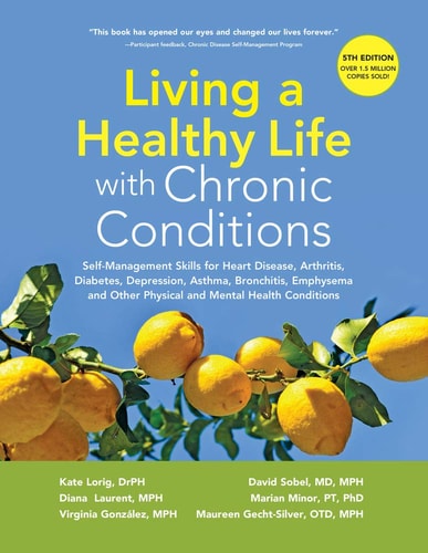 Living a Healthy Life with Chronic Conditions Self-management Skills for Heart Disease, Arthritis, Diabetes, Depression, Asthma, Bronchitis, Emphysema and Other Physical and Mental Health Conditions