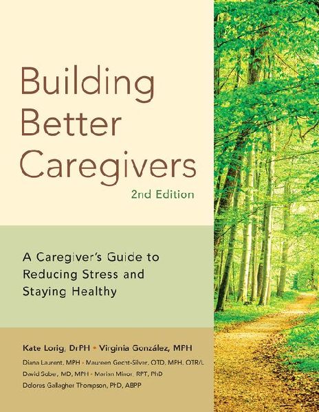 Building Better Caregivers: A Caregivers Guide to Reducing Stress and Staying Healthy