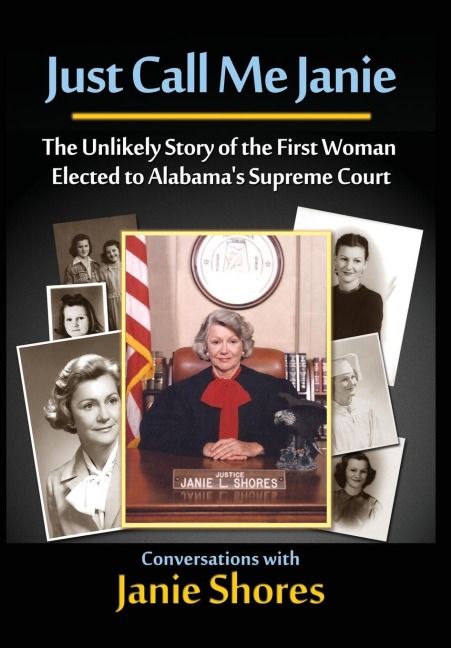 Just Call Me Janie: The Unlikely Story of the FIrst Woman Elected to Alabamas Supreme Court