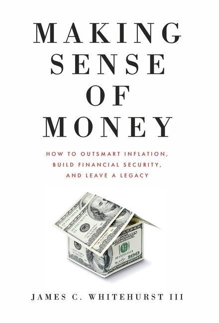 Making Sense of Money: How to Outsmart Inflation, Build Financial Security, and Leave a Legacy
