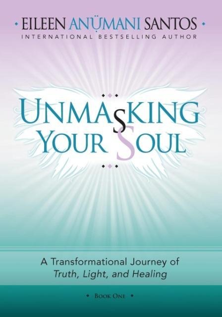 Unmasking Your Soul: A Transformational Journey of  Truth, Light, and Healing
