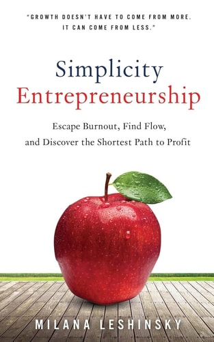 Simplicity Entrepreneurship Escape Burnout, Find Flow, and Discover the Shortest Path to Profit