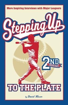 Stepping Up To The Plate: More Inspiring Interviews with Major Leaguers