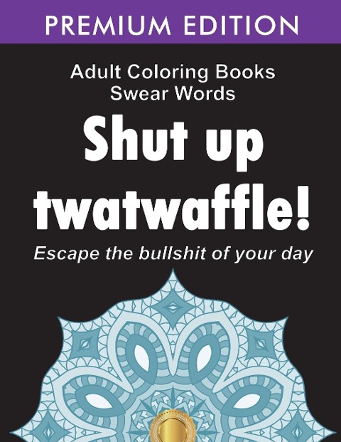 Adult Coloring Books Swear words: Shut up twatwaffle : Escape the Bullshit of your day : Stress Relieving Swear Words black background Designs (Volume 1)
