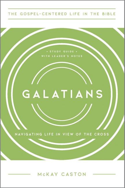 Galatians: Navigating Life in View of the Cross, Study Guide with Leaders Notes