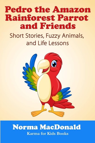 Pedro the Amazon Rainforest Parrot and Friends Short Stories, Fuzzy Animals and Life Lessons