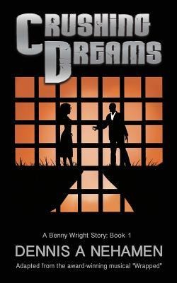 Crushing Dreams: A Benny Wright Story: Book 1, Based on the Award Winning Musical, Wrapped