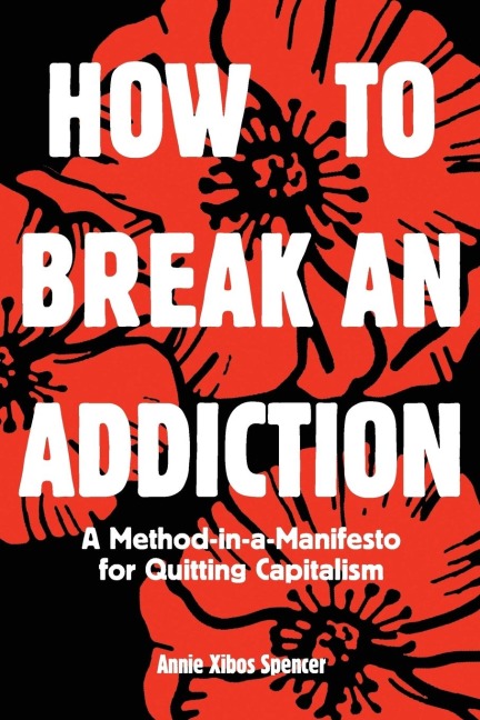 How to Break an Addiction: A Method-in-a-Manifesto for Quitting Capitalism
