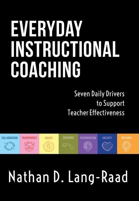 Everyday Instructional Coaching: Seven Daily Drivers to Support Teacher Effectiveness (Instructional Leadership and Coaching Strategies for Teacher Support)