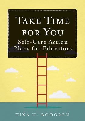 Take Time for You: Self-Care Action Plans for Educators (Using Maslows Hierarchy of Needs and Positive Psychology)