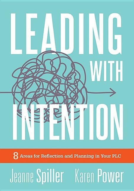Leading with Intention: Leading with Intention: Eight Areas for Reflection and Planning in Your PLC at Work(r) (40+ Educational Leadership Practices You Can Use in Your School Today)