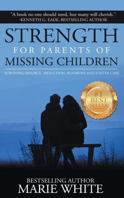 Strength for Parents of Missing Children: Surviving Divorce, Abduction, Runaways and Foster Care