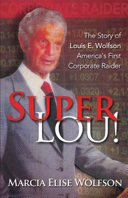 Super Lou!: The Rise, Fall, and Affirmed Redemption of Louis Wolfson, Americas First Corporate Raider