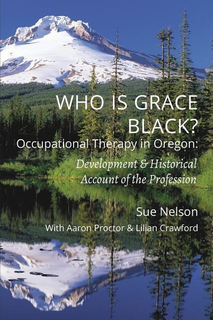 Who is Grace Black?: Occupational Therapy in Oregon: Development & Historical Account of the Profession