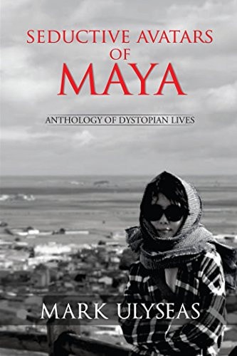Seductive Avatars of Maya Anthology of Dystopian Lives