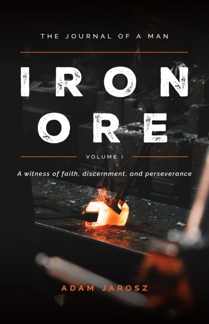 Iron Ore: The Journal of a man A witness of faith, discernment and Perseverance