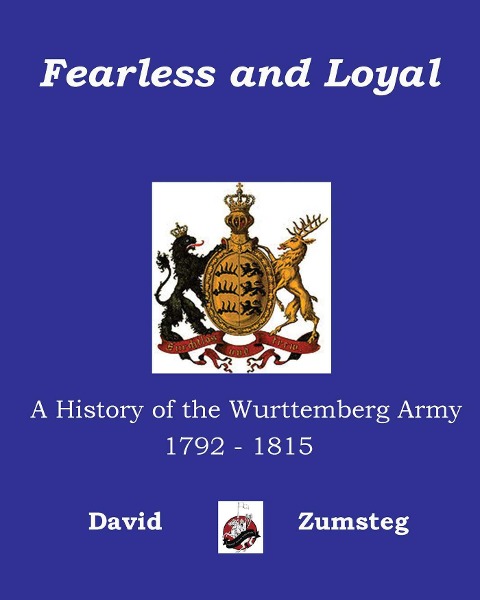 Fearless and Loyal: A History of the Wurttemberg Army 1792 - 1815