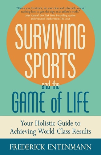 Surviving Sports and the Game of Life Your Holistic Guide to Achieving World-Class Results
