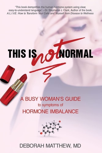 This Is Not Normal! A Busy Woman's Guide to Symptoms of Hormone Imbalance