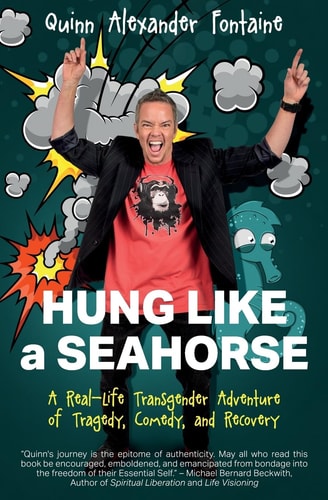Hung Like a Seahorse A Real-Life Transgender Adventure of Tragedy, Comedy, and Recovery