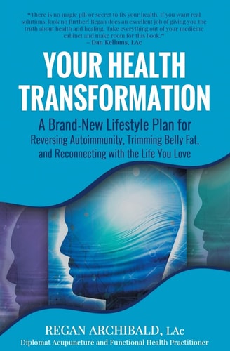 Your Health Transformation A Brand-New Lifestyle Plan for Reversing Autoimmunity, Trimming Belly Fat, and Reconnecting with the Life You Love