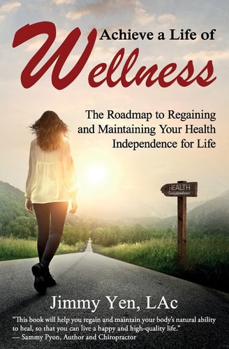 Achieve a Life of Wellness The Road Map to Regaining and Maintaining Your Health Independence for Life