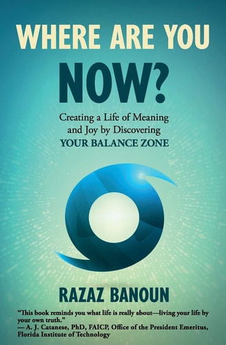 Where Are You Now? Creating a Life of Meaning and Joy by Discovering Your Balance Zone