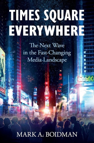 Times Square Everywhere The Next Wave in the Fast-Changing Media Landscape