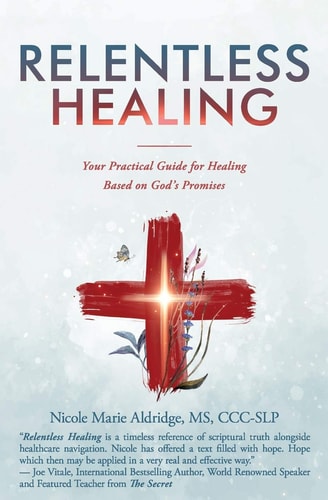 Relentless Healing Your Practical Guide for Healing Based on God's Promises