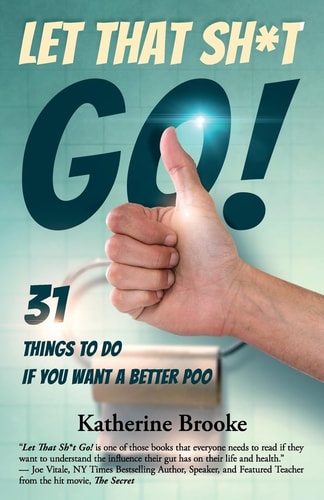 Let That Sh*t Go! 31 Things to Do If You Want a Better Poo