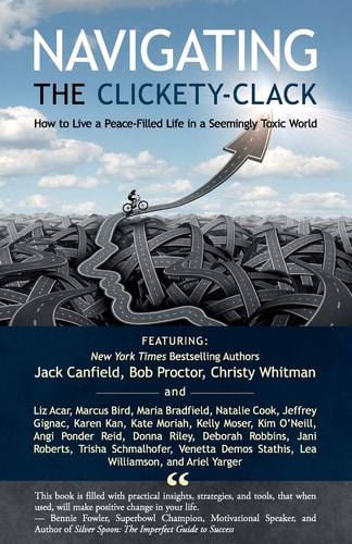 Navigating the Clickety-Clack How to Live a Peace-Filled Life in a Seemingly Toxic World