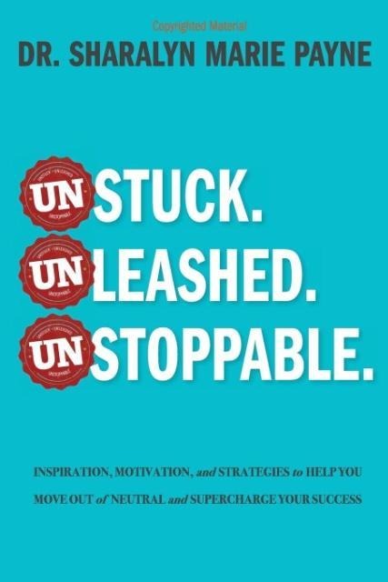 Unstuck. Unleashed. Unstoppable.: Inspiration, Motivation, and Strategies to Help You Move Out of Neutral and Supercharge Your Success