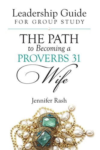 The Path to Becoming a Proverbs 31 Wife Leadership Guide for Group Study