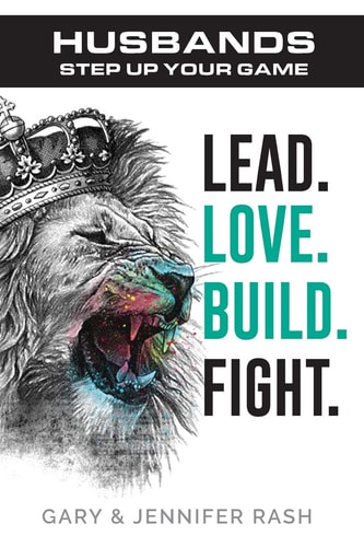 Husbands, Step Up Your Game Lead. Love. Build. Fight.