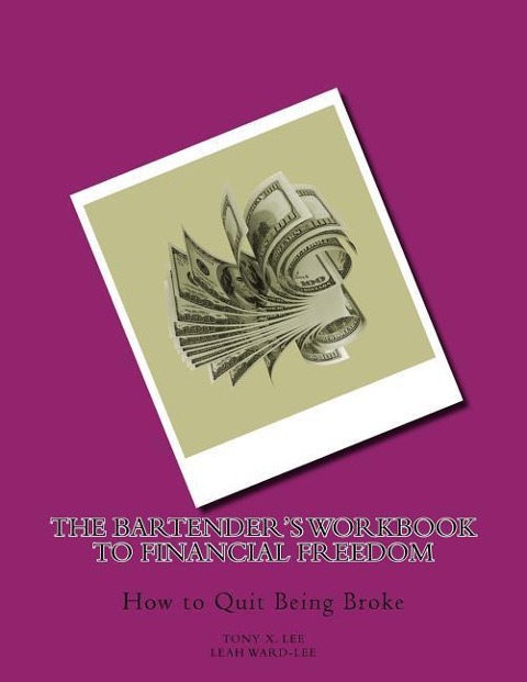 The Bartenders Workbook to Financial Freedom: How to Quit Being Broke